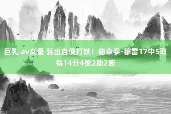 巨乳 av女優 复出自便打铁！德章泰-穆雷17中5取得14分4板2助2断
