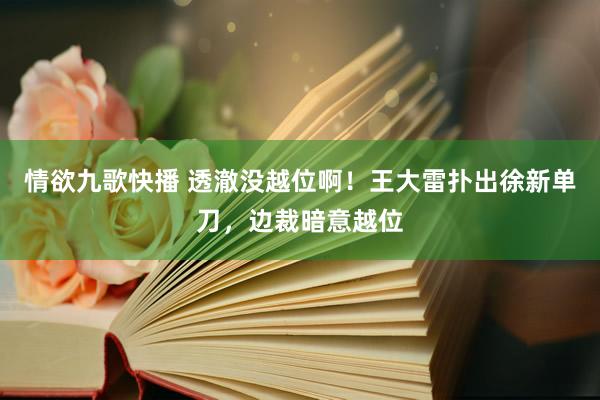 情欲九歌快播 透澈没越位啊！王大雷扑出徐新单刀，边裁暗意越位